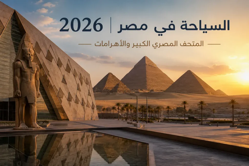 السياحة في مصر 2026 — المتحف المصري الكبير والأهرامات